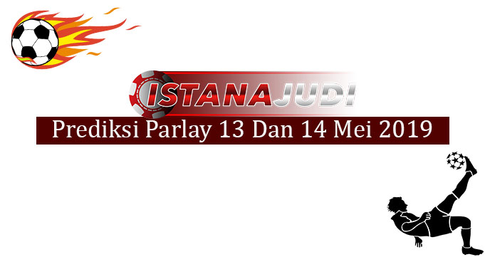 Prediksi Parlay Akurat 13 Dan 14 Mei 2019