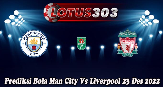 Prediksi Bola Man City Vs Liverpool 23 Des 2022