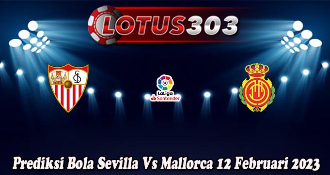 Prediksi Bola Sevilla Vs Mallorca 12 Februari 2023