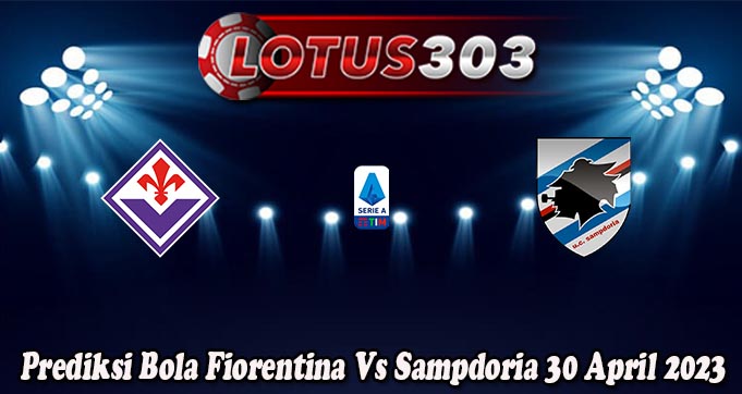 Prediksi Bola Fiorentina Vs Sampdoria 30 April 2023