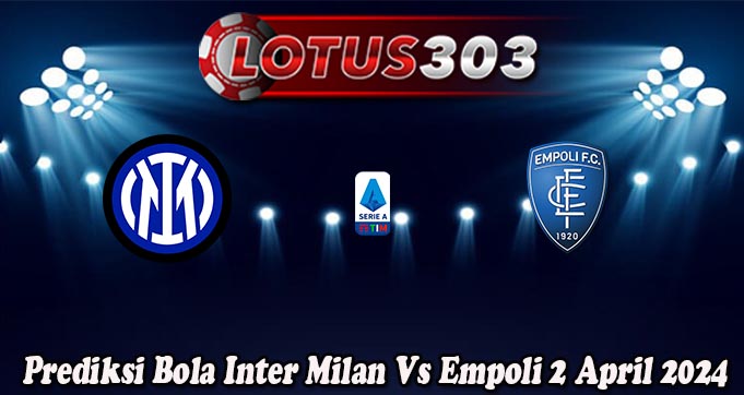 Prediksi Bola Inter Milan Vs Empoli 2 April 2024