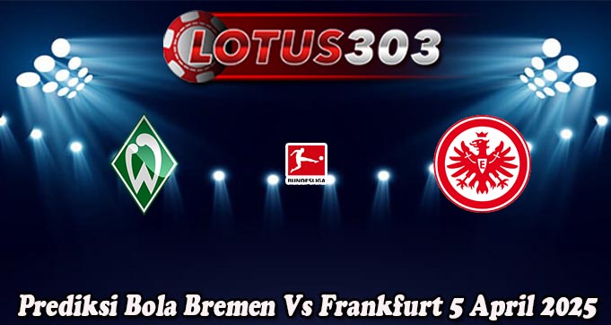 Prediksi Bola Bremen Vs Frankfurt 5 April 2025