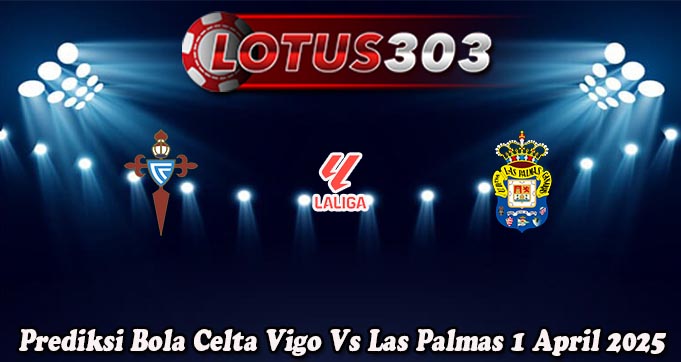 Prediksi Bola Celta Vigo Vs Las Palmas 1 April 2025