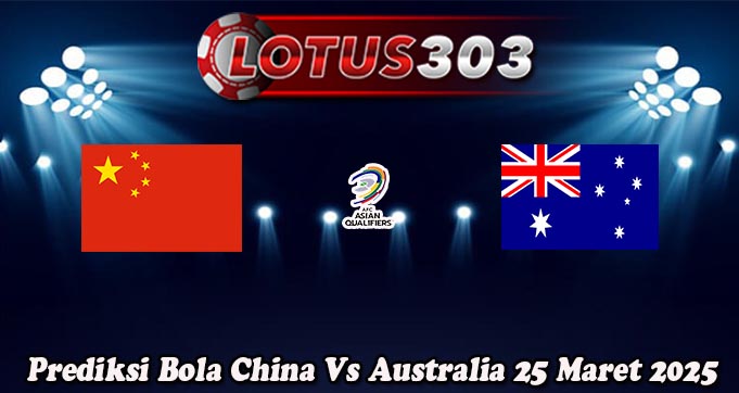 Prediksi Bola China Vs Australia 25 Maret 2025