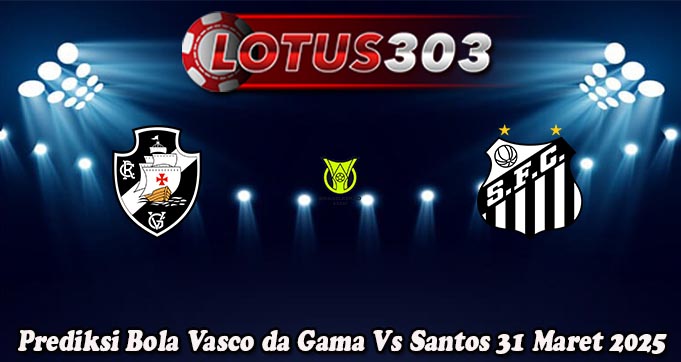 Prediksi Bola Vasco da Gama Vs Santos 31 Maret 2025