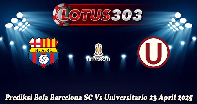 Prediksi Bola Barcelona SC Vs Universitario 23 April 2025