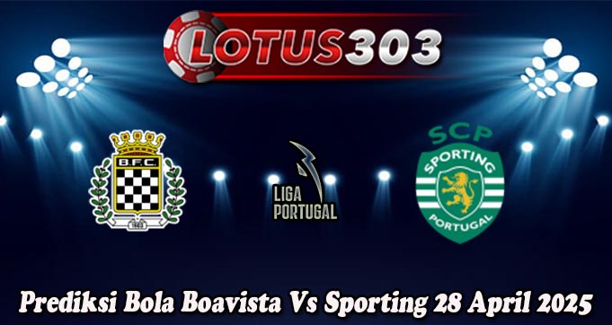 Prediksi Bola Boavista Vs Sporting 28 April 2025
