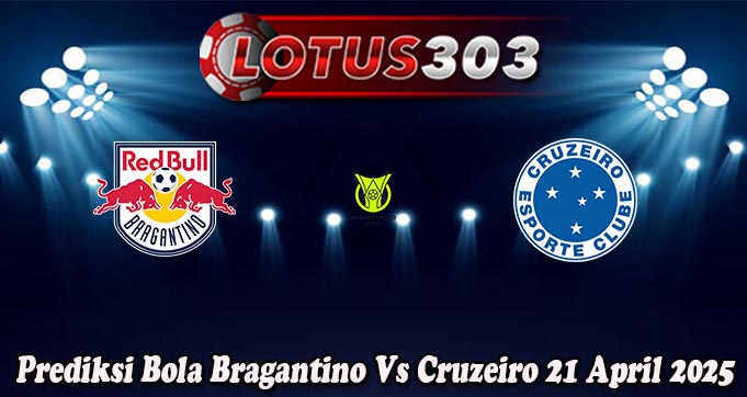 Prediksi Bola Bragantino Vs Cruzeiro 21 April 2025