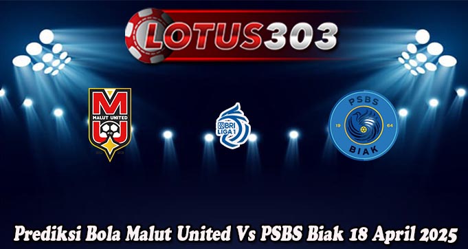 Prediksi Bola Malut United Vs PSBS Biak 18 April 2025