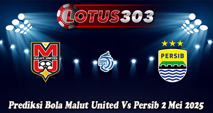 Prediksi Bola Malut United Vs Persib 2 Mei 2025