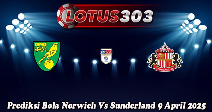 Prediksi Bola Norwich Vs Sunderland 9 April 2025