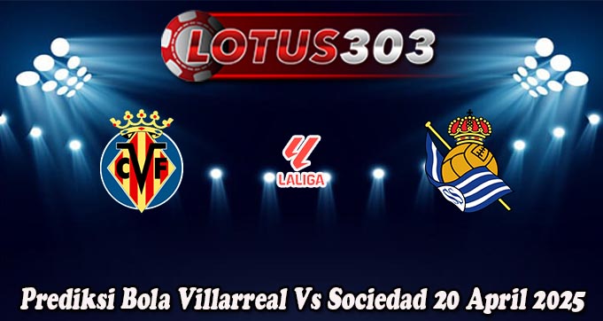Prediksi Bola Villarreal Vs Sociedad 20 April 2025