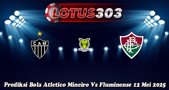 Prediksi Bola Atletico Mineiro Vs Fluminense 12 Mei 2025