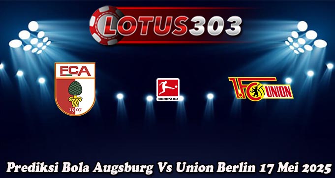 Prediksi Bola Augsburg Vs Union Berlin 17 Mei 2025