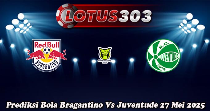 Prediksi Bola Bragantino Vs Juventude 27 Mei 2025
