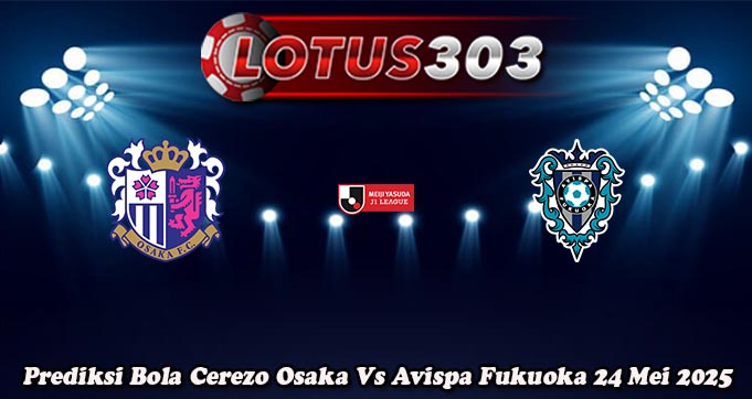 Prediksi Bola Cerezo Osaka Vs Avispa Fukuoka 24 Mei 2025