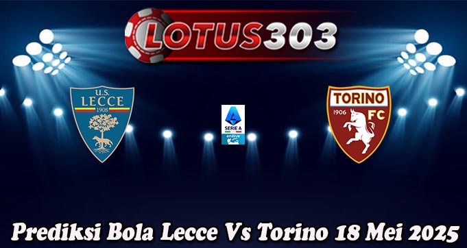 Prediksi Bola Lecce Vs Torino 18 Mei 2025