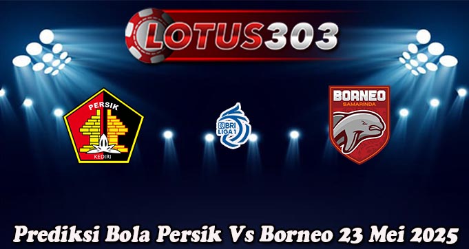 Prediksi Bola Persik Vs Borneo 23 Mei 2025