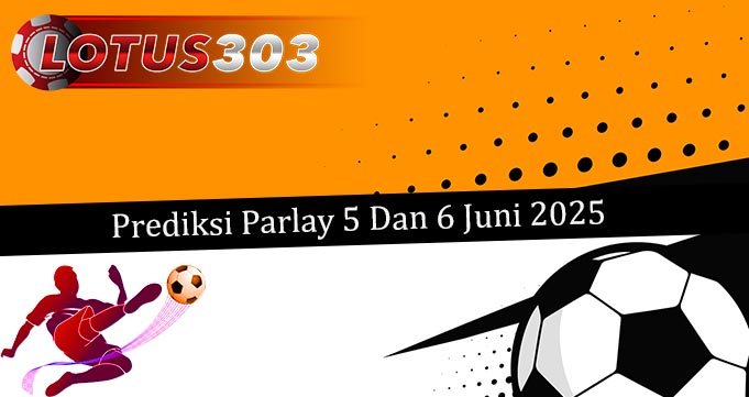 Prediksi Parlay Akurat 5 Dan 6 Juni 2025