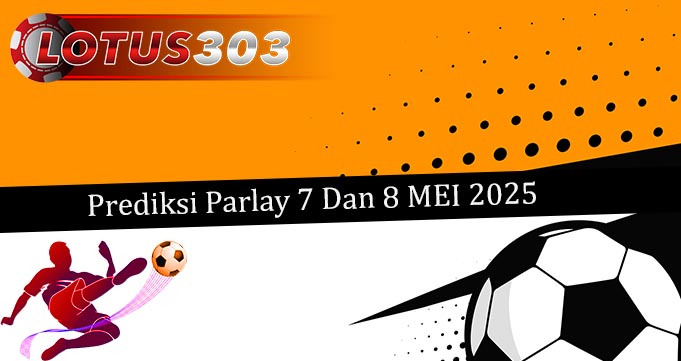 Prediksi Parlay Akurat 7 Dan 8 Mei 2025