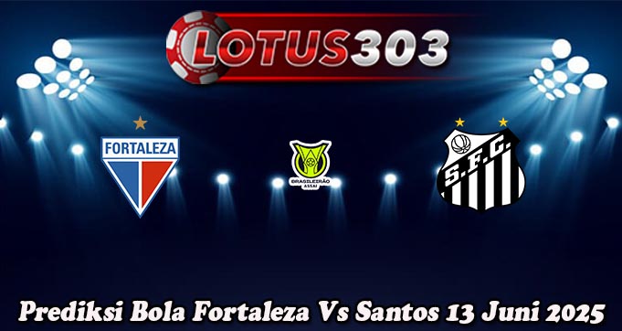 Prediksi Bola Fortaleza Vs Santos 13 Juni 2025