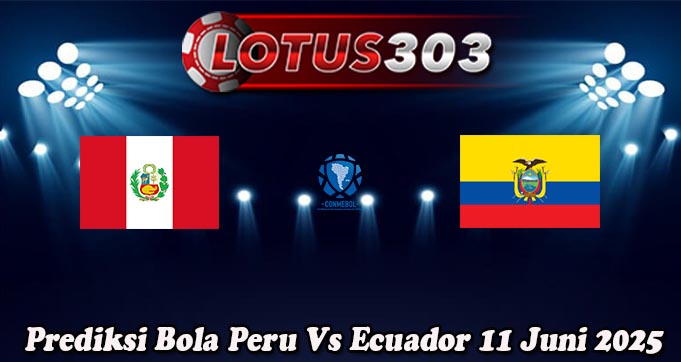 Prediksi Bola Peru Vs Ecuador 11 Juni 2025