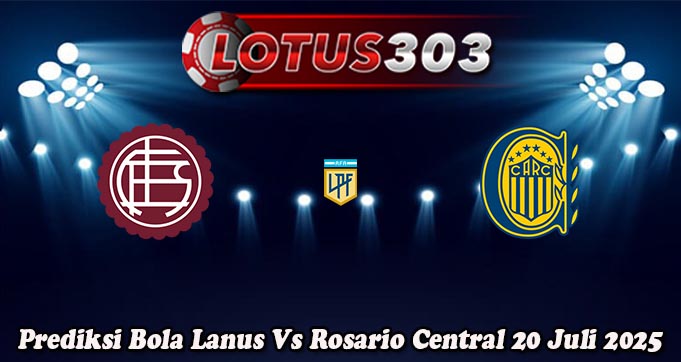 Prediksi Bola Lanus Vs Rosario Central 20 Juli 2025