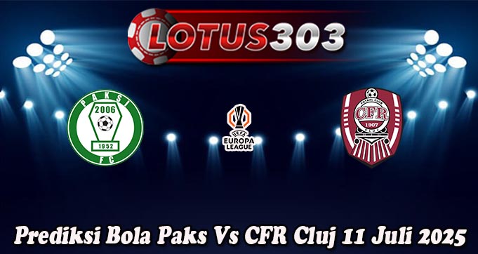 Prediksi Bola Paks Vs CFR Cluj 11 Juli 2025