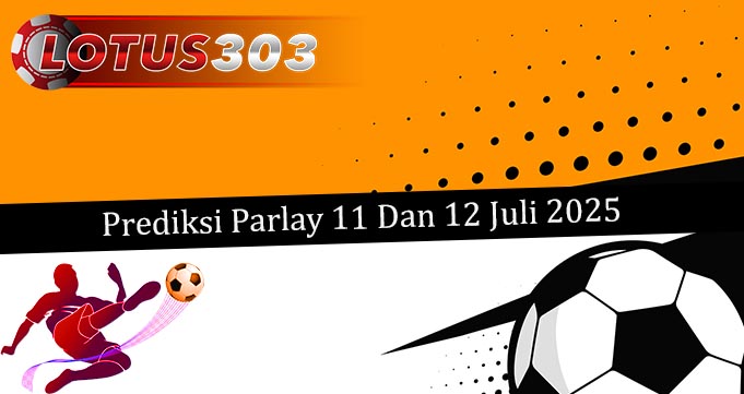 Prediksi Parlay Akurat 11 Dan 12 Juli 2025