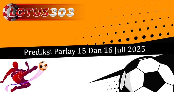 Prediksi Parlay Akurat 15 Dan 16 Juli 2025