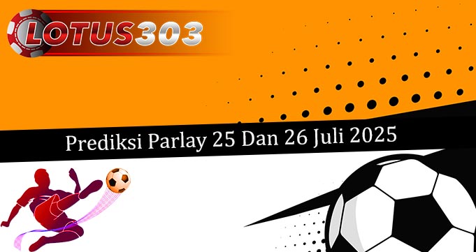Prediksi Parlay Akurat 25 Dan 26 Juli 2025