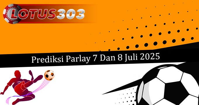 Prediksi Parlay Akurat 7 Dan 8 Juli 2025