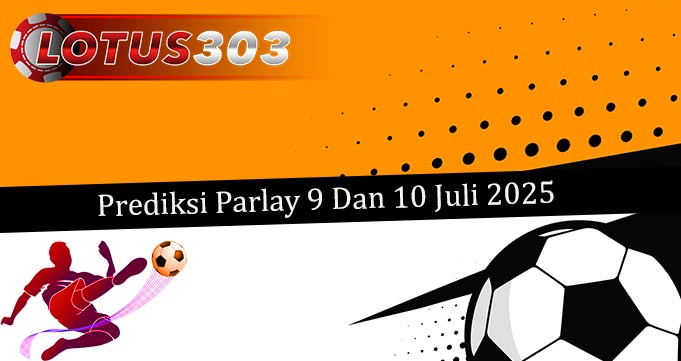Prediksi Parlay Akurat 9 Dan 10 Juli 2025