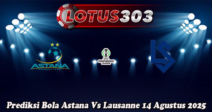 Prediksi Bola Astana Vs Lausanne 14 Agustus 2025