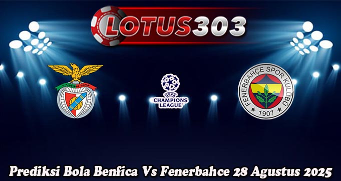 Prediksi Bola Benfica Vs Fenerbahce 28 Agustus 2025