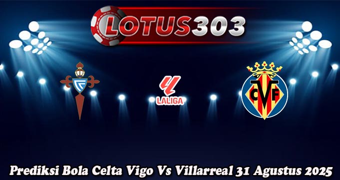 Prediksi Bola Celta Vigo Vs Villarreal 31 Agustus 2025
