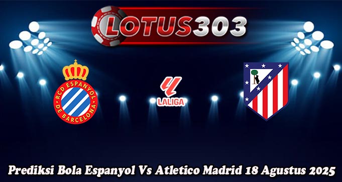 Prediksi Bola Espanyol Vs Atletico Madrid 18 Agustus 2025