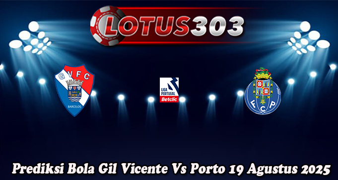 Prediksi Bola Gil Vicente Vs Porto 19 Agustus 2025