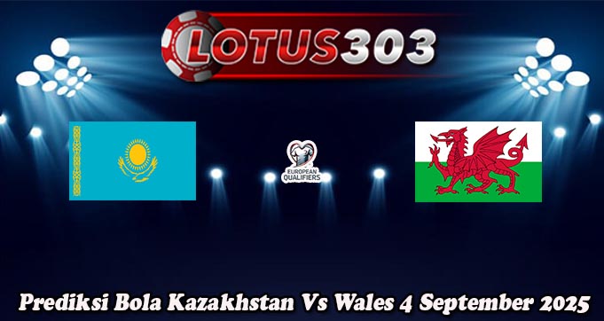 Prediksi Bola Kazakhstan Vs Wales 4 September 2025