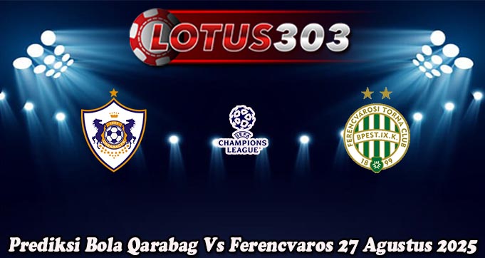 Prediksi Bola Qarabag Vs Ferencvaros 27 Agustus 2025