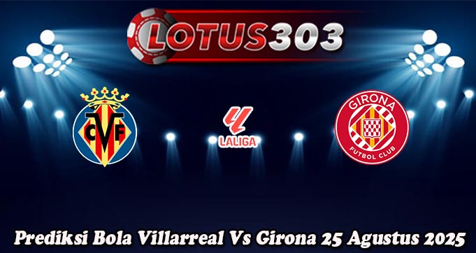 Prediksi Bola Villarreal Vs Girona 25 Agustus 2025