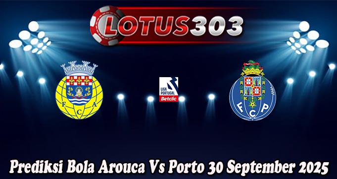 Prediksi Bola Arouca Vs Porto 30 September 2025