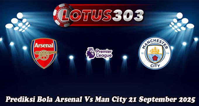 Prediksi Bola Arsenal Vs Man City 21 September 2025