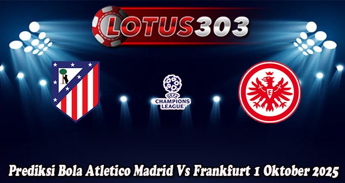 Prediksi Bola Atletico Madrid Vs Frankfurt 1 Oktober 2025