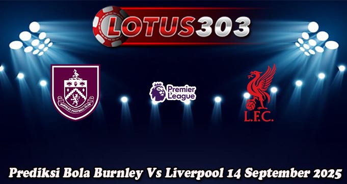 Prediksi Bola Burnley Vs Liverpool 14 September 2025