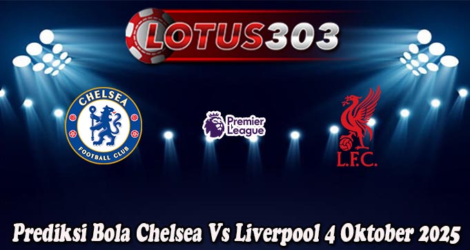 Prediksi Bola Chelsea Vs Liverpool 4 Oktober 2025