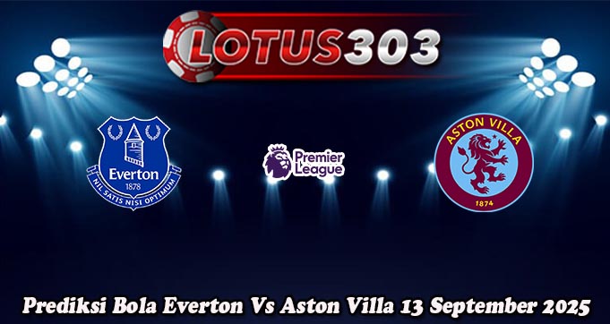 Prediksi Bola Everton Vs Aston Villa 13 September 2025