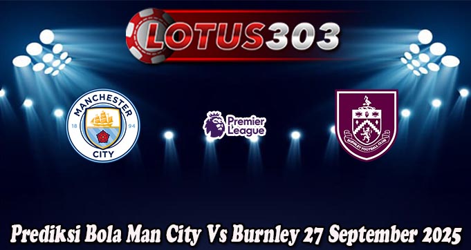 Prediksi Bola Man City Vs Burnley 27 September 2025