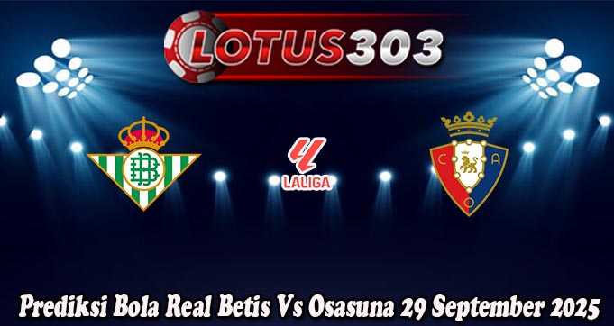 Prediksi Bola Real Betis Vs Osasuna 29 September 2025