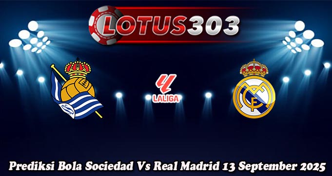 Prediksi Bola Sociedad Vs Real Madrid 13 September 2025